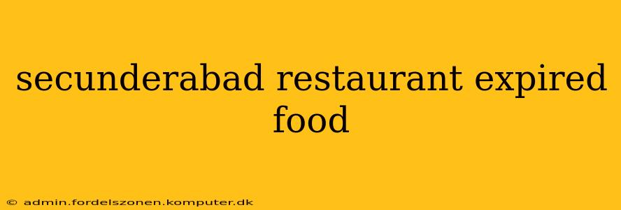 secunderabad restaurant expired food