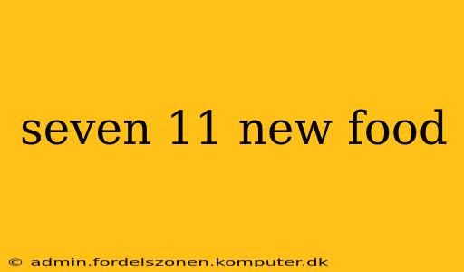 seven 11 new food