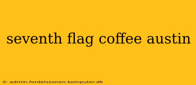 seventh flag coffee austin