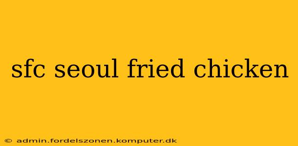 sfc seoul fried chicken