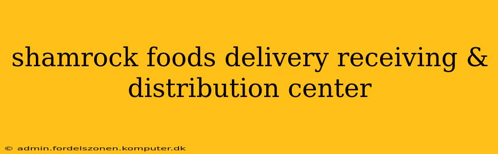 shamrock foods delivery receiving & distribution center
