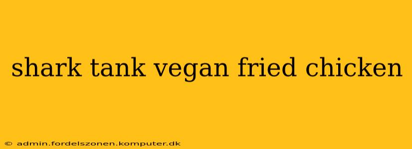 shark tank vegan fried chicken