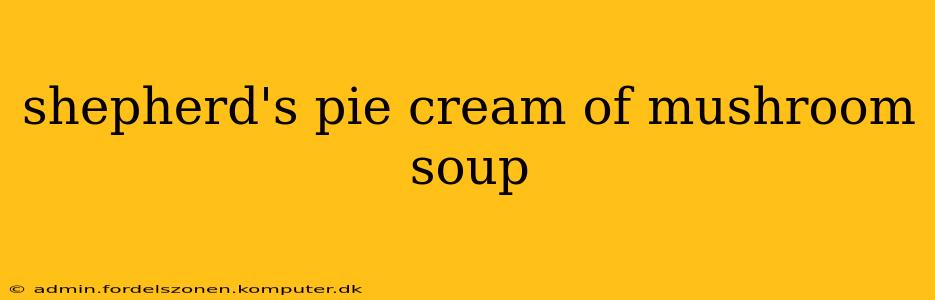 shepherd's pie cream of mushroom soup