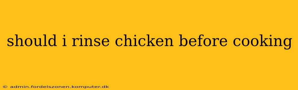 should i rinse chicken before cooking