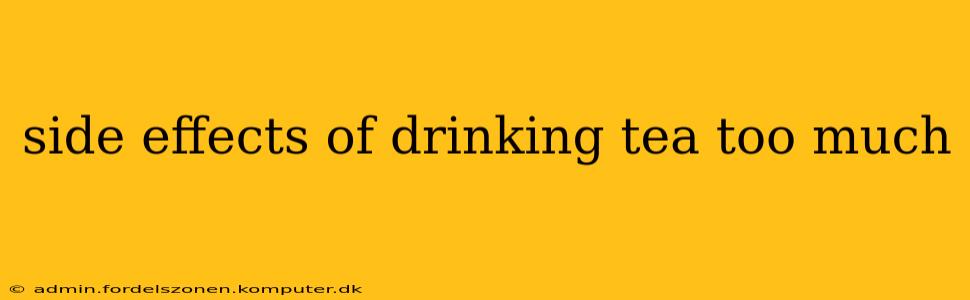 side effects of drinking tea too much