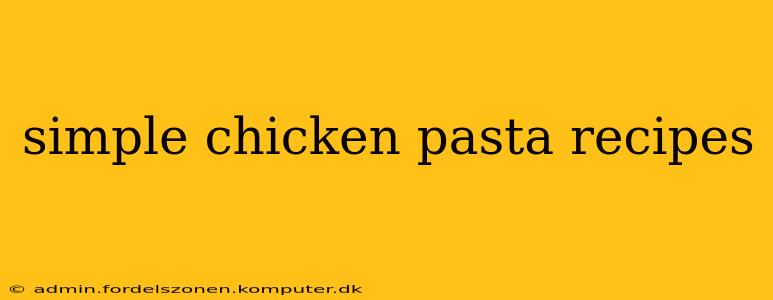 simple chicken pasta recipes