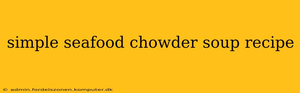 simple seafood chowder soup recipe