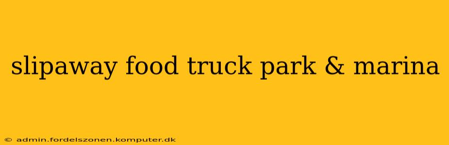 slipaway food truck park & marina