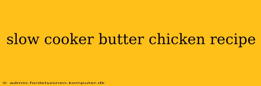 slow cooker butter chicken recipe