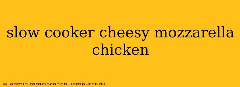 slow cooker cheesy mozzarella chicken