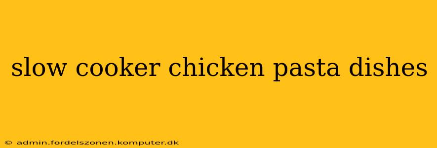 slow cooker chicken pasta dishes