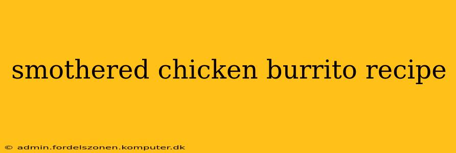 smothered chicken burrito recipe