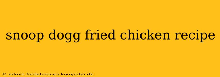 snoop dogg fried chicken recipe