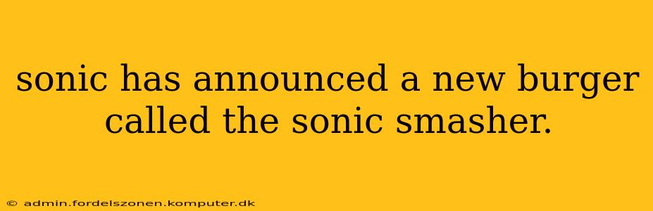sonic has announced a new burger called the sonic smasher.