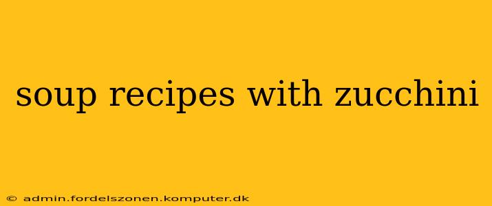 soup recipes with zucchini