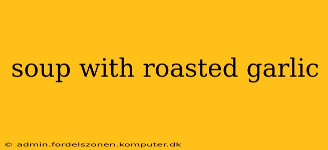 soup with roasted garlic