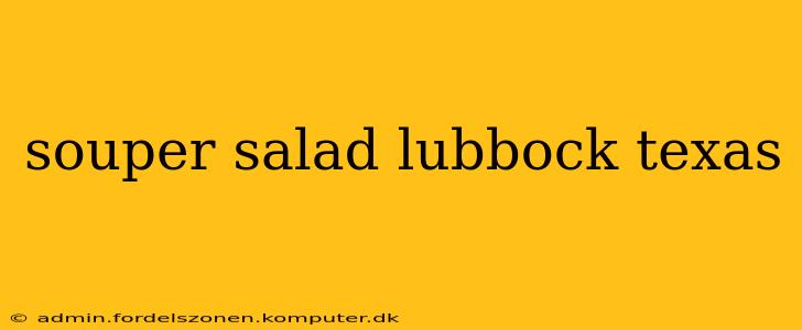 souper salad lubbock texas