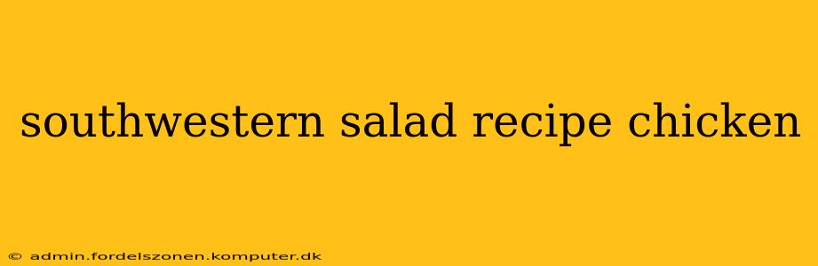 southwestern salad recipe chicken