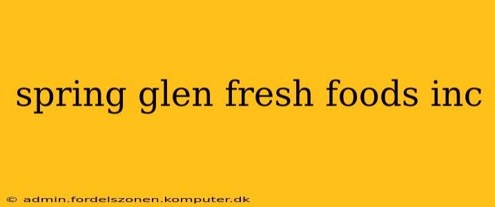 spring glen fresh foods inc