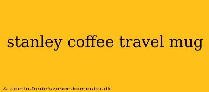 stanley coffee travel mug