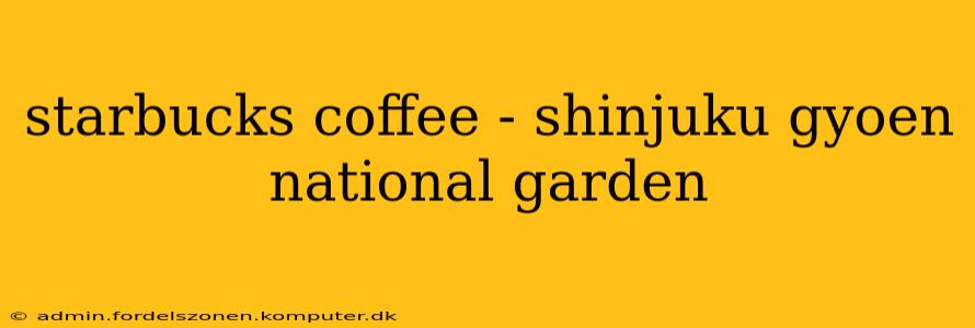 starbucks coffee - shinjuku gyoen national garden