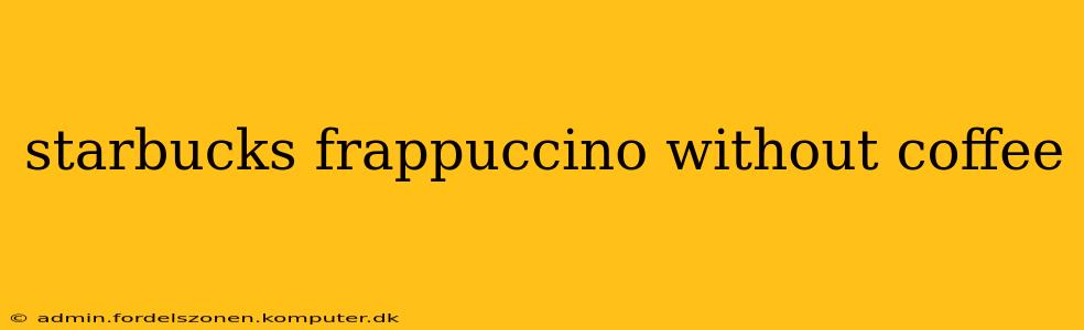 starbucks frappuccino without coffee