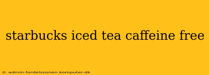 starbucks iced tea caffeine free