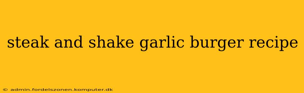 steak and shake garlic burger recipe