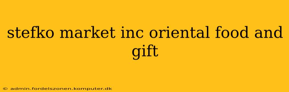 stefko market inc oriental food and gift