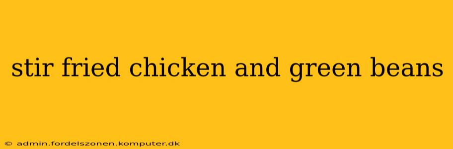 stir fried chicken and green beans