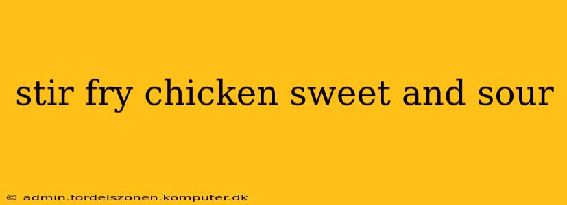 stir fry chicken sweet and sour