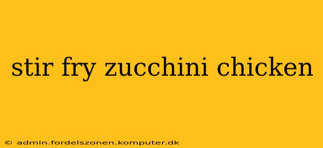 stir fry zucchini chicken