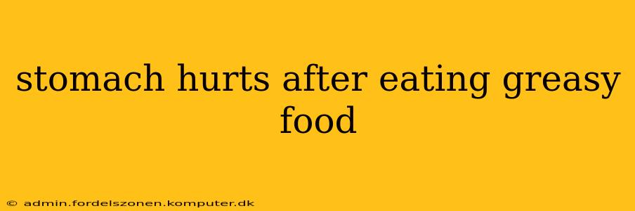 stomach hurts after eating greasy food