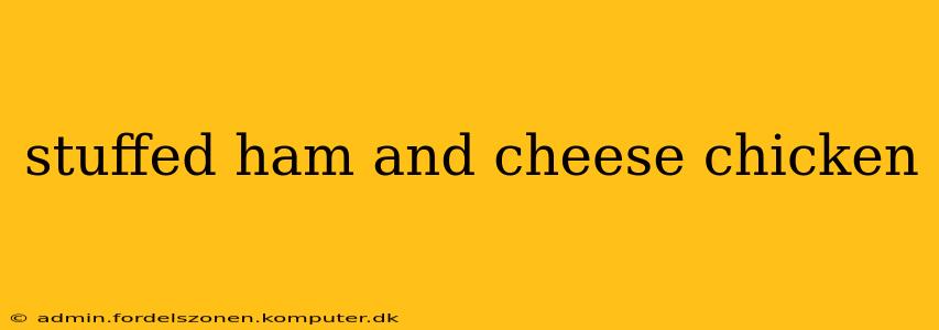 stuffed ham and cheese chicken