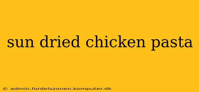 sun dried chicken pasta