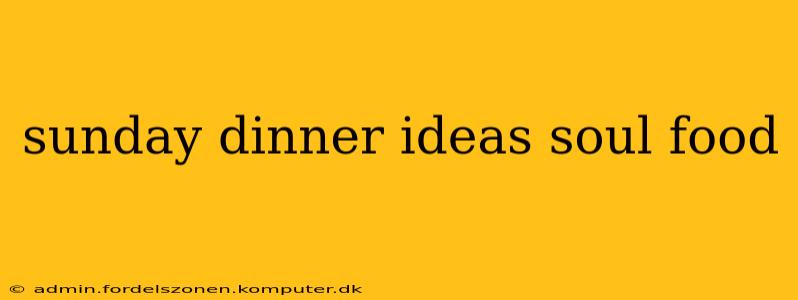 sunday dinner ideas soul food