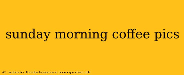 sunday morning coffee pics