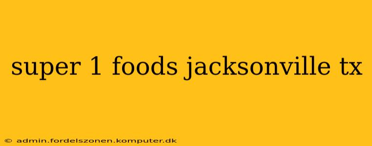 super 1 foods jacksonville tx