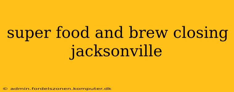 super food and brew closing jacksonville