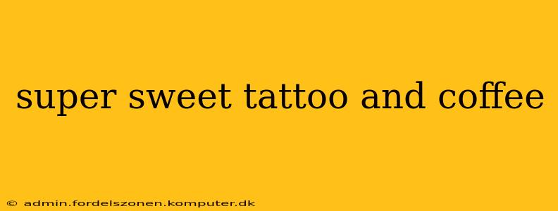super sweet tattoo and coffee