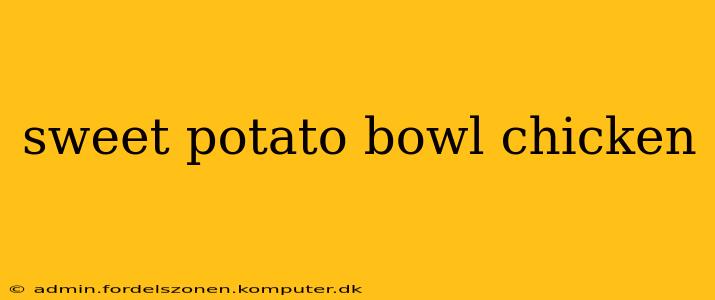 sweet potato bowl chicken