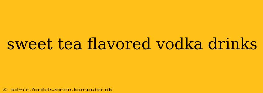 sweet tea flavored vodka drinks