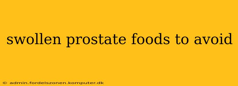 swollen prostate foods to avoid