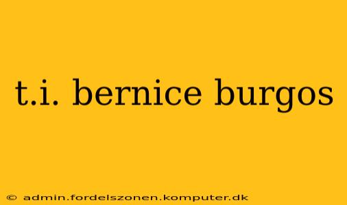 t.i. bernice burgos