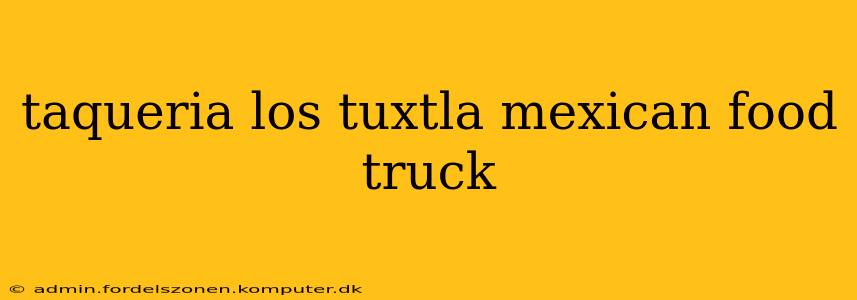 taqueria los tuxtla mexican food truck