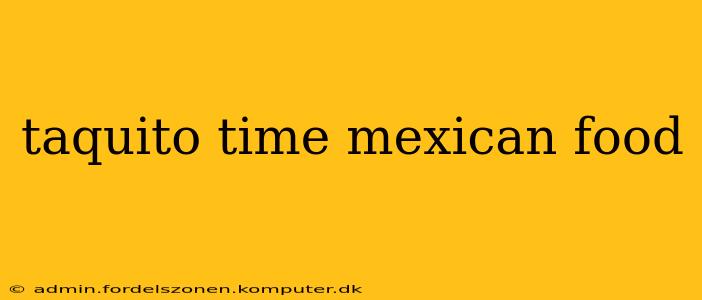 taquito time mexican food