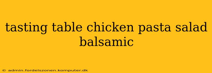 tasting table chicken pasta salad balsamic