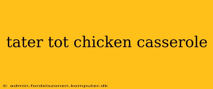 tater tot chicken casserole