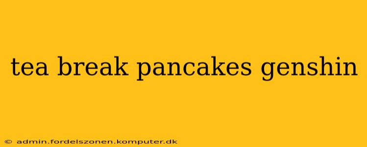 tea break pancakes genshin