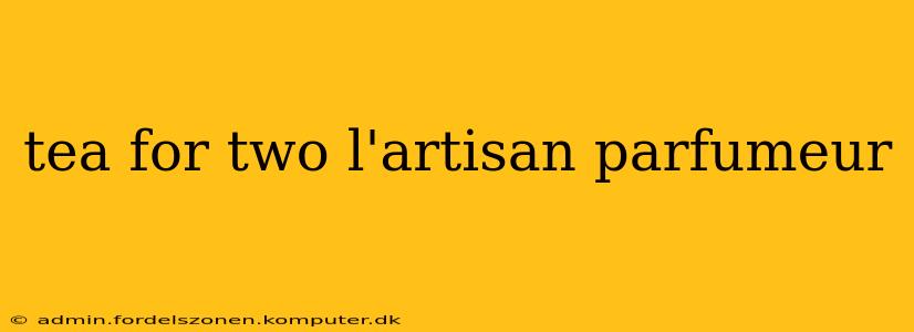 tea for two l'artisan parfumeur